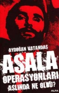 Asala Operasyonları Aslında Ne Oldu?                                                                                                                                                                                                                           