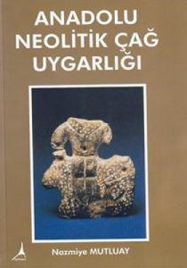 Anadolu Neolitik Çağ Uygarlığı                                                                                                                                                                                                                                 