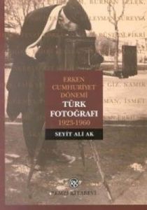 Erken Cumhuriyet Dönemi Türk Fotoğrafı 1923-1960                                                                                                                                                                                                               