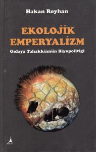 Ekolojik Emperyalizm Gıdaya Tahakkümün Biyopolitiğ                                                                                                                                                                                                             