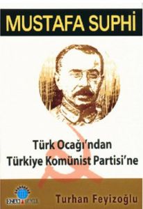 Mustafa Suphi: Türk Ocağı’ndan Türkiye Komünist Pa                                                                                                                                                                                                             