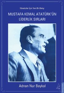 Mustafa Kemal Atatürk’ün Liderlik Sırları                                                                                                                                                                                                                      