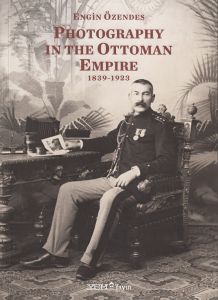 Photography In The Ottoman Empire 1839 1923                                                                                                                                                                                                                    