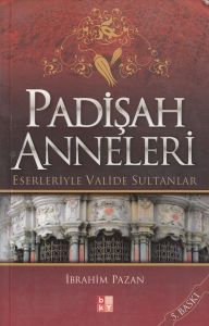 Padişah Anneleri Eserleriyle Valide Sultanlar                                                                                                                                                                                                                  