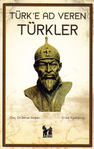 Türk’e Ad Veren Türkler                                                                                                                                                                                                                                        
