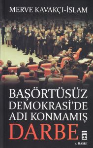 Başörtüsüz Demokrasi’de Adı Konmamış Darbe                                                                                                                                                                                                                     