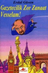 Gazetecilik Zor Zanaat Vesselam!                                                                                                                                                                                                                               