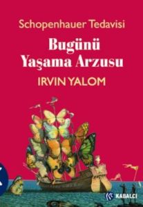 Bugünü Yaşama Arzusu-Schopenhauer Tedavisi                                                                                                                                                                                                                     