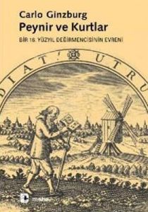 Peynir Ve Kurtlar : Bir 16. Yüzyıl Değirmencisinin                                                                                                                                                                                                             