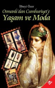 Osmanlı’dan Cumhuriyet’e Yaşam ve Moda                                                                                                                                                                                                                         