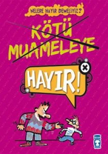 Nelere Hayır Demeliyiz? - Kötü Muameleye Hayır!                                                                                                                                                                                                                