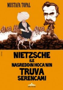 Nietzsche ile Nasreddin Hoca’nın Truva Serencamı                                                                                                                                                                                                               