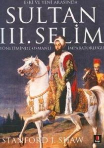 Sultan III. Selim Yönetiminde Osmanlı İmparatorluğ                                                                                                                                                                                                             