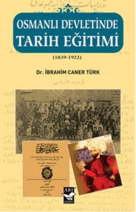 Osmanlı Devletinde Tarih Eğitimi (1839 - 1922)                                                                                                                                                                                                                 