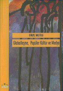 Globalleşme Popüler Kültür ve Medya                                                                                                                                                                                                                            