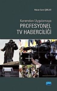 Kuramdan Uygulamaya Profesyonel TV Haberciliği                                                                                                                                                                                                                 