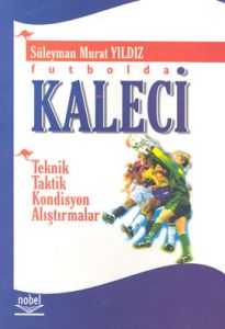 Futbolda Kaleci Teknik-Taktik-Kondisyon-Alıştırmal                                                                                                                                                                                                             