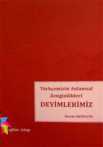Türkçemizin Anlamsal Zenginlikleri Deyimlerimiz                                                                                                                                                                                                                