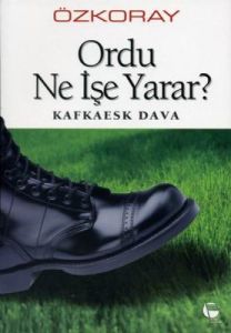 Ordu Ne İşe Yarar? Kafkaesk Dava                                                                                                                                                                                                                               