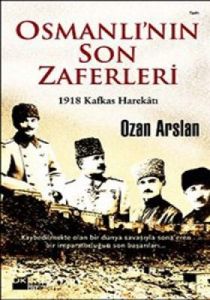 Osmanlı’nın Son Zaferleri - 1918 Kafkas Harekatı                                                                                                                                                                                                               