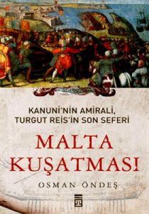 Malta Kuşatması - Kanuni’nin Amirali Turgut Reis’i                                                                                                                                                                                                             