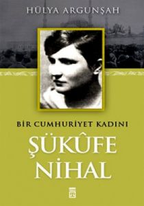 Şükufe Nihal - Bir Cumhuriyet Kadını                                                                                                                                                                                                                           