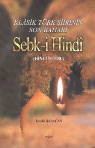 Klasik Türk Şiirinin Son Baharı Sebk-i Hindi                                                                                                                                                                                                                   