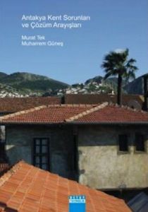 Antakya Kent Sorunları ve Çözüm Arayışları                                                                                                                                                                                                                     