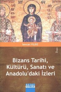 Bizans Tarihi, Kültürü, Sanatı ve Anadolu’daki İzl                                                                                                                                                                                                             