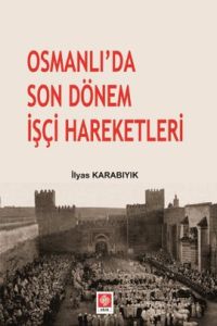 Osmanlı’da Son Dönem İşçi Hareketleri                                                                                                                                                                                                                          