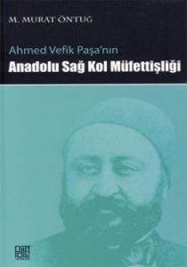 Ahmed Vefik Paşa’nın Anadolu Sağ Kol Müfettişliği                                                                                                                                                                                                              