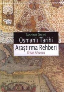 Tanzimat Öncesi Osmanlı Tarihi Araştırma Rehberi                                                                                                                                                                                                               