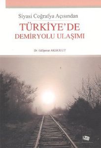 Siyasi Coğrafya Açısından Türkiye’de Demiryolu Ula                                                                                                                                                                                                             