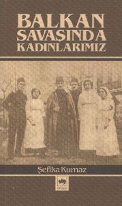 Balkan Savaşında Kadınlarımız                                                                                                                                                                                                                                  