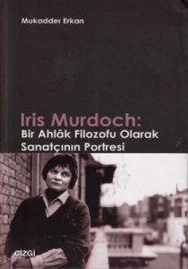 Iris Murdoch: Bir Ahlak Filozofu Olarak Sanatçının                                                                                                                                                                                                             