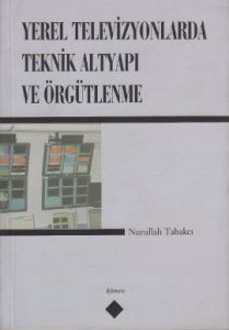 Yerel Televizyonlarda Teknik Altyapı ve Örgütlenme                                                                                                                                                                                                             