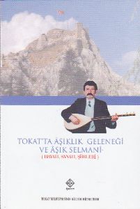 Tokat’ta Aşıklık Geleneği ve Aşık Selmani                                                                                                                                                                                                                      