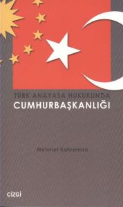 Türk Anayasa Hukukunda Cumhurbaşkanlığı                                                                                                                                                                                                                        