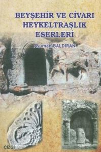 Beyşehir ve Civarı Heykeltraşlık Eserleri                                                                                                                                                                                                                      