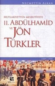 Mutlakiyetten Meşrutiyete 2. Abdülhamid ve Jön Tür                                                                                                                                                                                                             