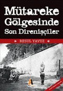 Mütareke Gölgesinde Son Direnişler                                                                                                                                                                                                                             