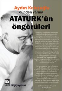 Dünden Yarına Atatürk’ün Öngörüleri                                                                                                                                                                                                                            