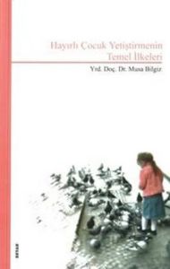 Hayırlı Çocuk Yetiştirmenin Temel İlkeleri                                                                                                                                                                                                                     
