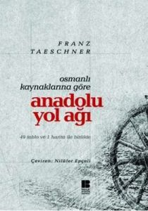 Osmanlı Kaynaklarına Göre Anadolu Yol Ağı                                                                                                                                                                                                                      