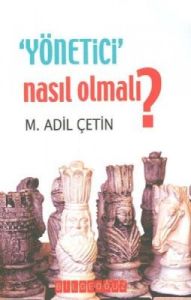 Yönetici Nasıl Olmalı?                                                                                                                                                                                                                                         