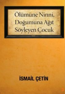 Ölümüne Ninni, Doğumuna Ağıt Söyleyen Çocuk                                                                                                                                                                                                                    