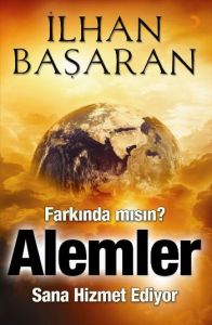 Farkında mısın? Alemler Sana Hizmet Ediyor                                                                                                                                                                                                                     