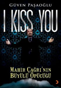 I Kiss You Mahir Çağrı’nın Büyülü Öpücüğü                                                                                                                                                                                                                      