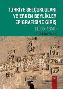Türkiye Selçukluları ve Erken Beylikler Epigrafisi                                                                                                                                                                                                             