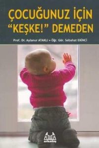 Çocuğunuz İçin “Keşke!“ Demeden                                                                                                                                                                                                                                
